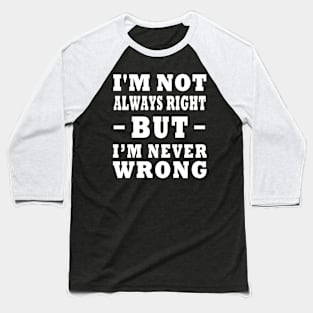 I'm Not Always Right, But I'm Never Wrong Design Baseball T-Shirt